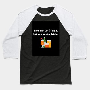 Say no to drugs, but say yes to drinks Baseball T-Shirt